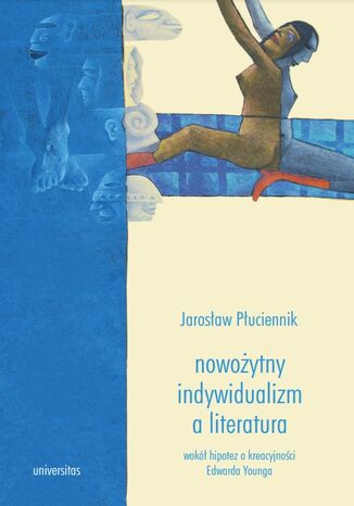 Nowożytny indywidualizm a literatura. Wokół hipotez o kreacyjności Edwarda Younga Jarosław Płuciennik - okladka książki