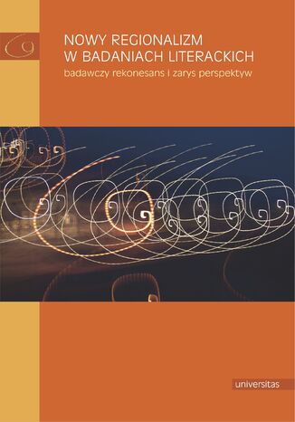 Nowy regionalizm w badaniach literackich. Badawczy rekonesans i zarys perspektyw praca zbiorowa - okladka książki