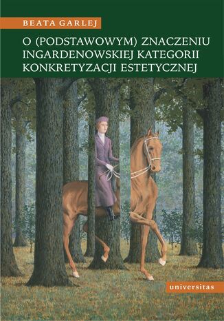 O (podstawowym) znaczeniu Ingardenowskiej kategorii konkretyzacji estetycznej Beata Garlej - okladka książki