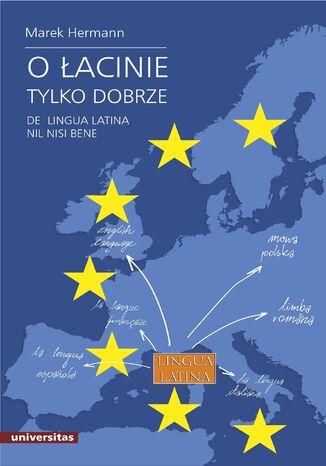 O łacinie tylko dobrze. De lingua latina nil nisi bene. Język łaciński i grecko-łacińskie dziedzictwo kulturowe we współczesnej Europie Marek Hermann - okladka książki