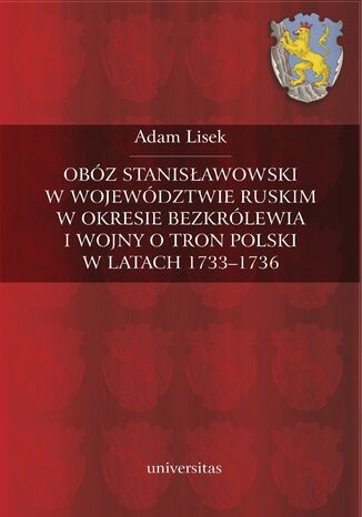 Obóz stanisławowski w województwie ruskim w okresie bezkrólewia i wojny o tron polski w latach 1733-1736 Adam Lisek - okladka książki