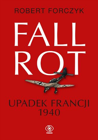 Fall Rot. Upadek Francji 1940 Robert Forczyk - okladka książki