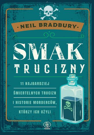 Smak trucizny. 11 najbardziej śmiertelnych trucizn i historie morderców, którzy ich użyli Neil A. Bradbury - okladka książki