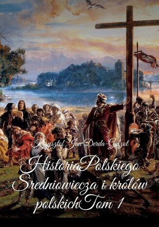 Historia Polskiego Sredniowiecza i królów polskich Krzysztof Derda-Guizot - okladka książki