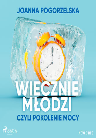 Wiecznie młodzi, czyli pokolenie mocy Joanna Pogorzelska - okladka książki