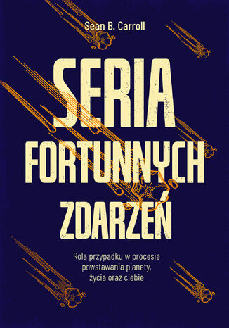 Seria fortunnych zdarzeń. Rola przypadku w procesie powstawania planety, życia oraz ciebie Sean B. Carroll - okladka książki