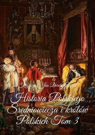 Historia Polskiego Sredniowiecza i królów Polskich. Tom 3 Krzysztof Derda-Guizot - okladka książki