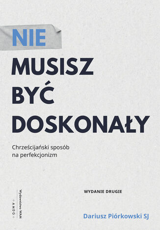 Nie musisz być doskonały. Chrześcijański sposób na perfekcjonizm Dariusz Piórkowski SJ - okladka książki