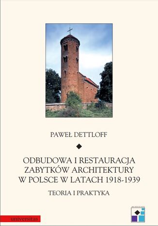 Odbudowa i restauracja zabytków architektury w Polsce 1918-1939. Teoria i praktyka Paweł Dettloff - okladka książki