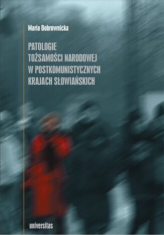 Patologie tożsamości narodowej w postkomunistycznych krajach słowiańskich Maria Bobrownicka - okladka książki