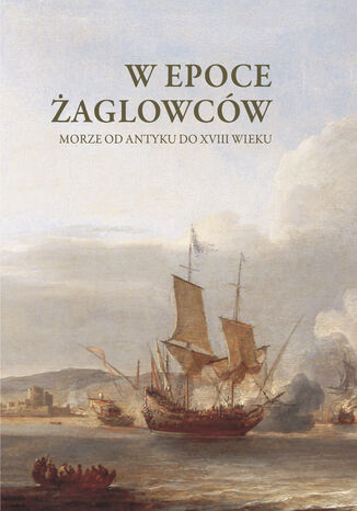 W epoce żaglowców. Morze od antyku do XVIII wieku Beata Możejko, Ewa Bojaruniec-Król - okladka książki