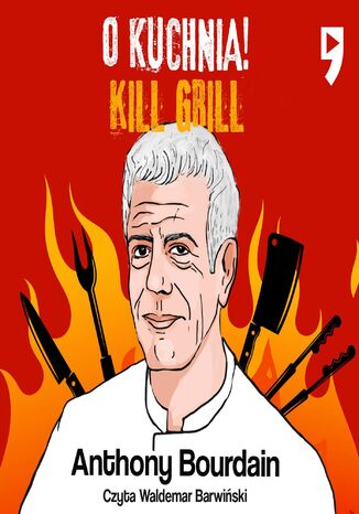 Kill Grill. O, kuchnia! Anthony Michael Bourdain - okladka książki