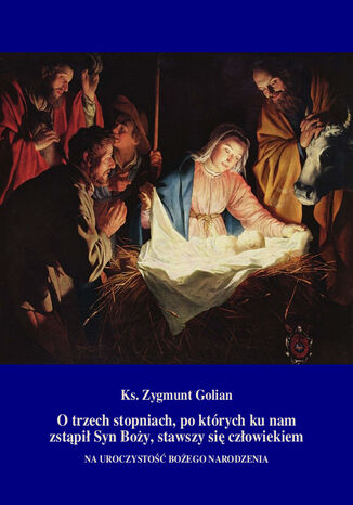 O trzech stopniach, po których ku nam zstąpił Syn Boży, stawszy się człowiekiem Ks. Zygmunt Golian - okladka książki
