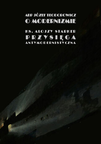 O modernizmie. Przysięga antymodernistyczna Abp Józef Teodorowicz, Ks. Alojzy Starker SJ - okladka książki