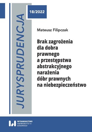 Jurysprudencja 18/2022. Brak zagrożenia dla dobra prawnego a przestępstwa abstrakcyjnego narażenia dóbr prawnych na niebezpieczeństwo Mateusz Filipczak - okladka książki