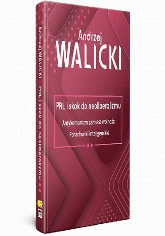 PRL i skok do neoliberalizmu II ANTYKOMUNIZM ZAMIAST WOLNOŚCI | PORACHUNKI INTELIGENCKIE Andrzej Walicki - okladka książki