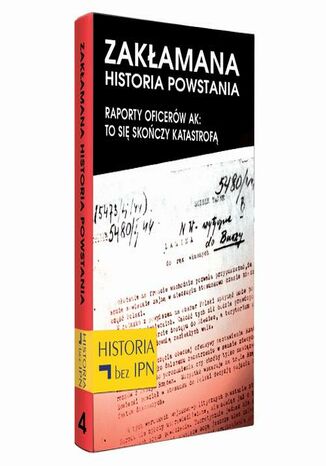 Zakłamana historia powstania Tom IV  Raporty oficerów AK: to się skończy katastrofą Józef Stępień, Paweł Dybicz - okladka książki