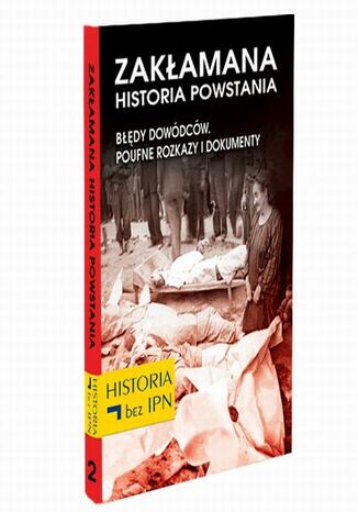 Zakłamana historia powstania Tom II  Błędy Dowódców. Poufne Rozkazy i Dokumenty Józef Stępień - okladka książki