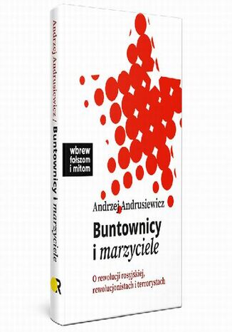 Buntownicy i marzyciele. O rewolucji rosyjskiej, rewolucjonistach i terrorystach Andrzej Andrusiewicz - okladka książki