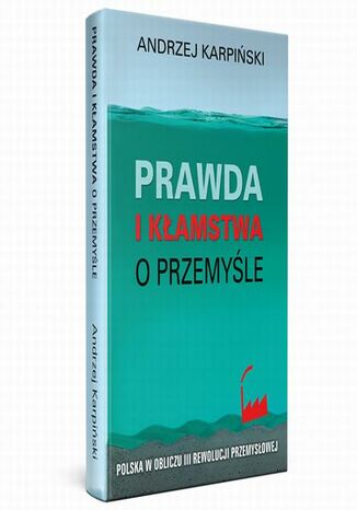 Prawda i kłamstwa o przemyśle - Polska w obliczu III rewolucji przemysłowej Andrzej Karpiński - okladka książki