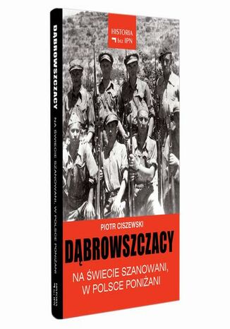 Dąbrowszczacy  Na świecie szanowani, w Polsce poniżani Piotr Ciszewski - okladka książki