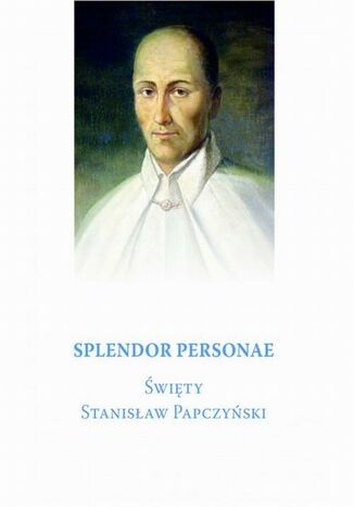 Splendor Personae. Święty Stanisław Papczyński Bogumił Gacka - okladka książki