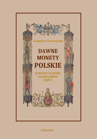 Dawne monety polskie Dynastii Piastów i Jagiellonów, cz. I - Monety pierwszych czterech wieków rozbiorem wykopalisk objaśnione Kazimierz Stronczyński - okladka książki