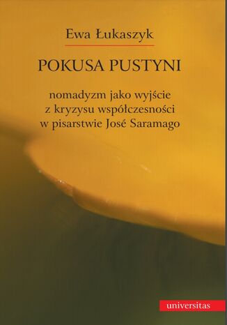 Pokusa pustyni. Nomadyzm jako wyjście z kryzysu współczesności w pisarstwie Jose Saramago Ewa Łukaszyk - okladka książki