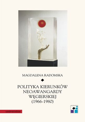 Polityka kierunków neoawangardy węgierskiej (1966-80) Magdalena Radomska - okladka książki