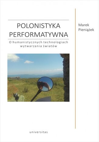 Polonistyka performatywna. O humanistycznych technologiach wytwarzania światów Marek Pieniążek - okladka książki