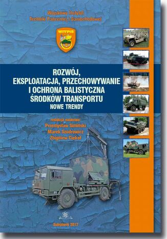 Rozwój, eksploatacja, przechowywanie i ochrona balistyczna środków transportu. Nowe trendy Przemysław Simiński, Marek Szudrowicz, Zbigniew Ciekot - okladka książki