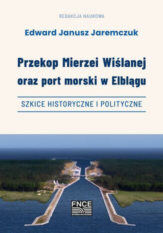 Przekop Mierzei Wiślanej oraz port morski w Elblągu, szkice historyczne i polityczne Edward Janusz Jaremczuk - okladka książki