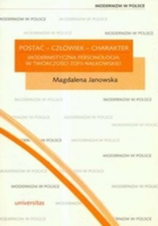 Postać - człowiek - charakter. Modernistyczna personologia w twórczości Zofii Nałkowskiej Magdalena Janowska - okladka książki