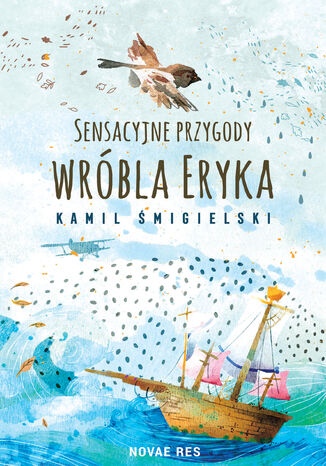 Sensacyjne przygody wróbla Eryka Kamil Śmigielski - okladka książki