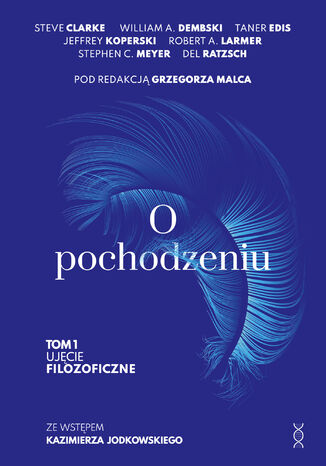 O pochodzeniu. Ujęcie filozoficzne pod redakcją Grzegorza Malca ze wstępem Kazimierza Jodkowskiego. Autorzy tekstów: Steve Clarke, William A. Dembski, Taner Edis, Jeffrey Koperski, Robert A. Larmer, Stephen C. Meyer, Del Ratzsch - okladka książki