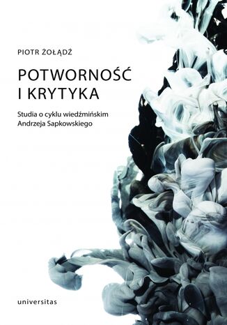 Potworność i krytyka. Studia o cyklu wiedźmińskim Andrzeja Sapkowskiego Piotr Żołądź - okladka książki