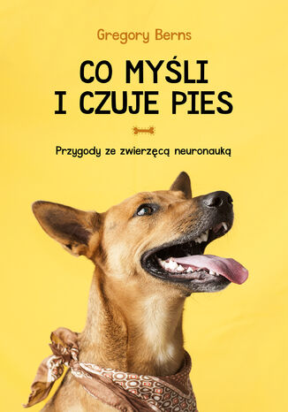 Co myśli i czuje pies. Przygody ze zwierzęcą neuronauką Gregory Berns - okladka książki