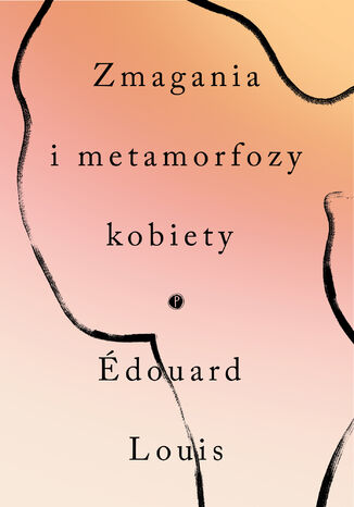 Zmagania i metamorfozy kobiety Edouard Louis - okladka książki