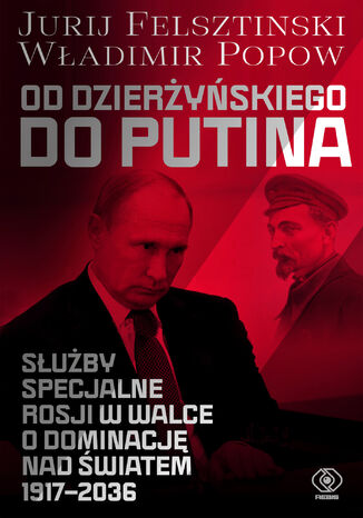 Od Dzierżyńskiego do Putina. Służby specjalne Rosji w walce o dominację nad światem 1917-2036 Jurij Felsztinski, Władimir Popow - okladka książki