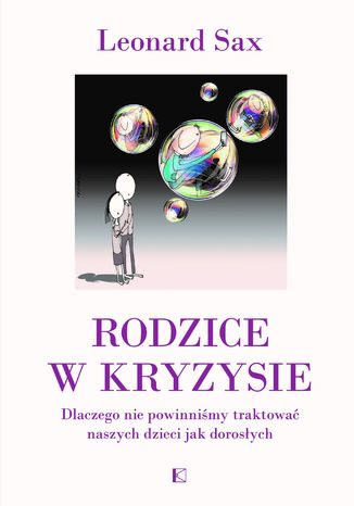 Rodzice w kryzysie. Dlaczego nie powinniśmy traktować naszych dzieci jak dorosłych Leonard Sax - okladka książki