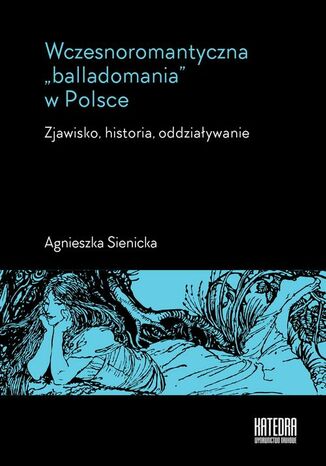 Wczesnoromantyczna balladomania w Polsce Agnieszka Sienicka - okladka książki