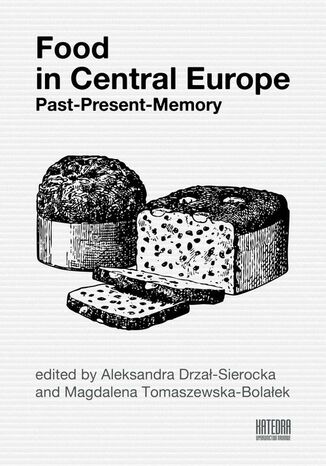 Food in Central Europe: Past  Present  Memory Aleksandra Drzał-Sierocka, Magdalena Tomaszewska-Bolałek - okladka książki