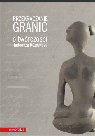 Przekraczanie granic. O twórczości Tadeusza Różewicza Wojciech Browarny, Joanna Orska, Adam Poprawa - okladka książki