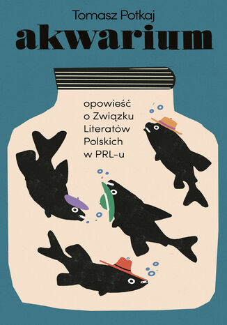 Akwarium. Opowieść o Związku Literatów Polskich w PRL-u Tomasz Potkaj - okladka książki