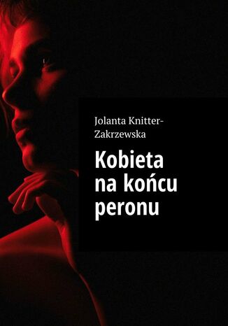 Kobieta na końcu peronu Jolanta Knitter-Zakrzewska - okladka książki