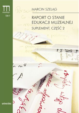 Raport o stanie edukacji muzealnej. Suplement. Część 2 Marcin Szeląg - okladka książki