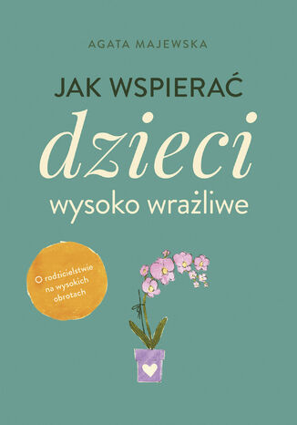 Jak wspierać dzieci wysoko wrażliwe Agata Majewska - okladka książki