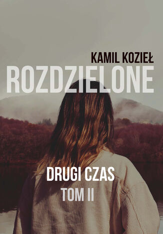 Drugi czas Rozdzielone Tom II Kamil Kozieł - okladka książki