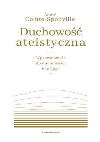 Duchowość ateistyczna. Wprowadzenie do duchowości bez Boga André Comte-Sponville - okladka książki