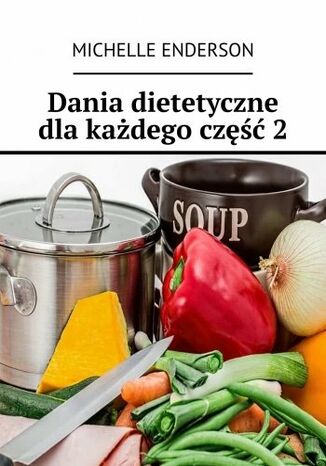 Dania dietetyczne dla każdego. Część 2 Michelle Enderson - okladka książki